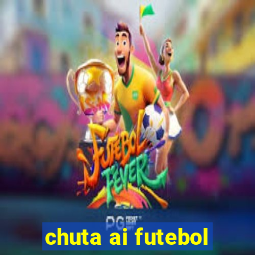 chuta ai futebol